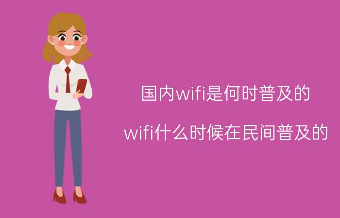 国内wifi是何时普及的 wifi什么时候在民间普及的？